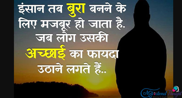 इंसान तब बुरा बनने के लिए मजबूर हो जाता है जब लोग उसकी अच्छाई का फायदा उड़ाने लगते है। 